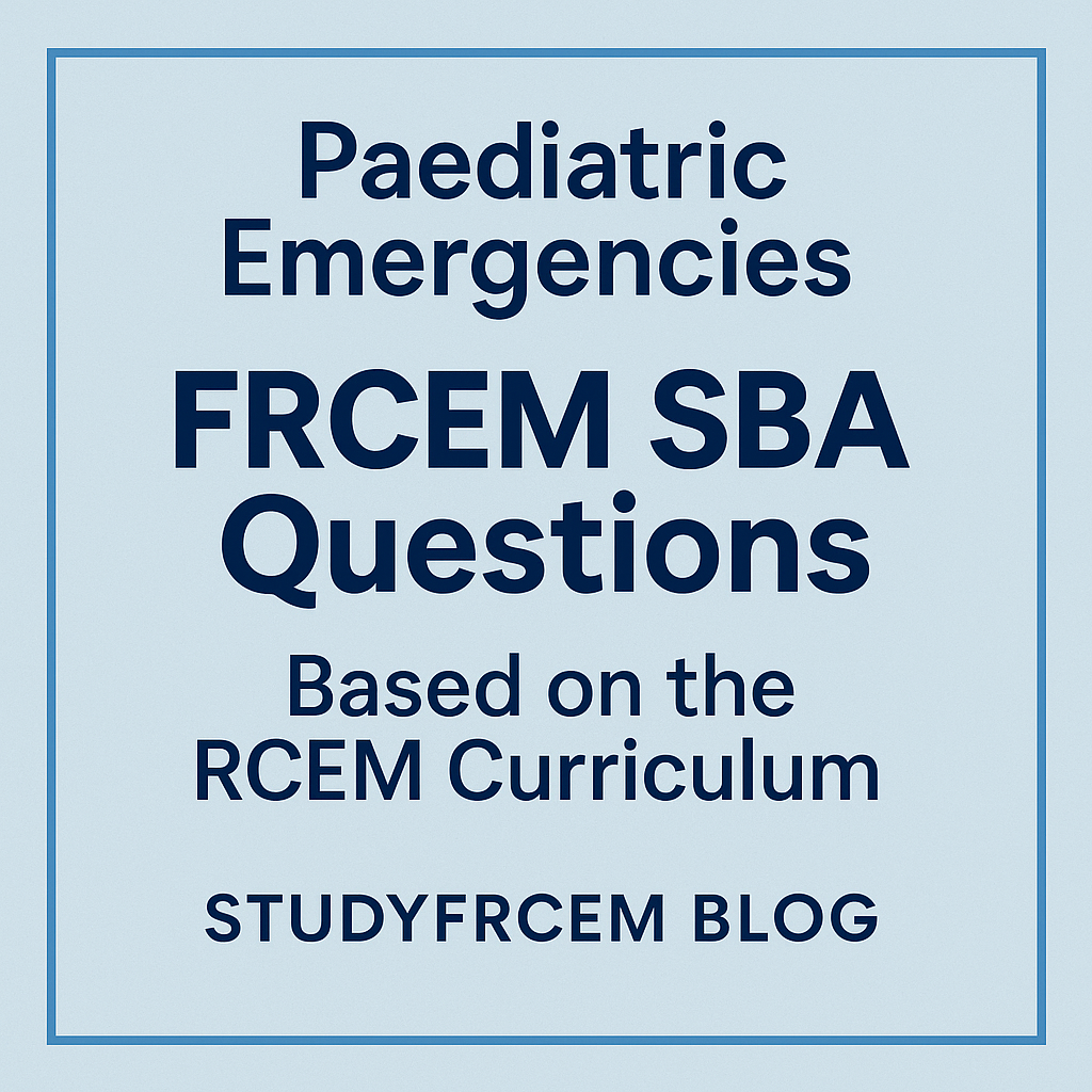 Paediatric Emergencies: FRCEM SBA Questions Based on the RCEM Curriculum